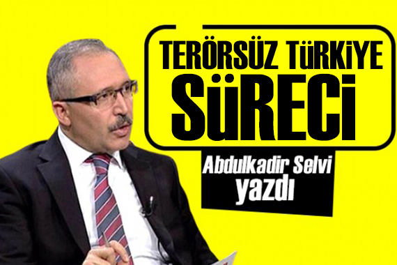 Abdulkadir Selvi yazdı:  Terörsüz Türkiye ye bir adım daha yaklaşıldı