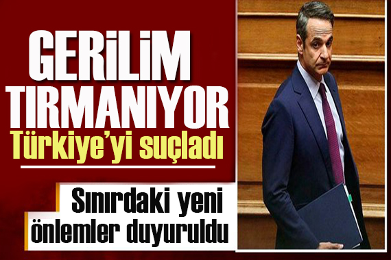 Gerilim tırmanıyor: Yunan Bakan Türkiye’yi suçladı!