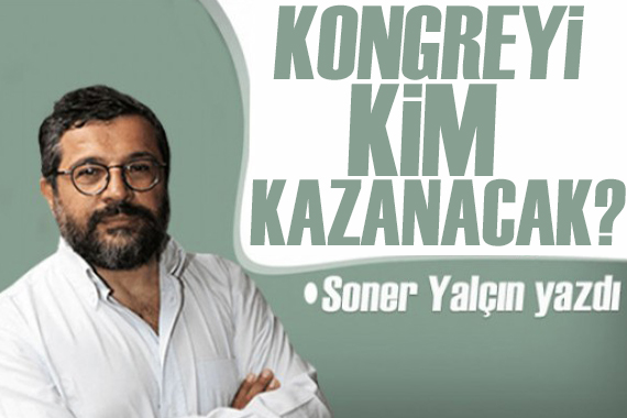 Soner Yalçın yazdı: CHP Kongresini kim kazanacak?
