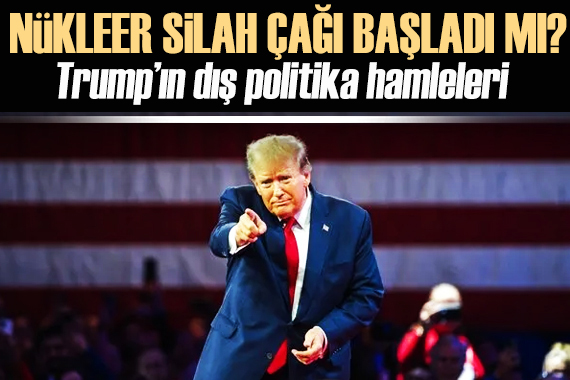 Trump ın dış politika hamleleri! Nükleer silah çağı başladı mı?