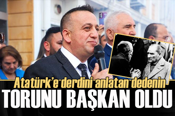 Atatürk’ün derdini dinlediği köylünün torunu CHP den belediye başkanı oldu!