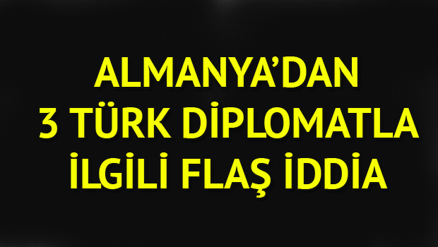 Alman medyasından 3 Türk diplomat iltica talebinde bulundu iddiası!