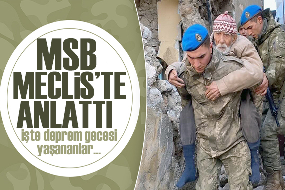 MSB Meclis’te anlattı: İşte deprem gecesi yaşananlar!