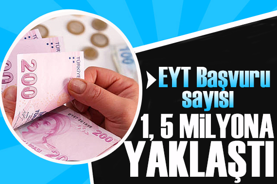 Gözler bayram öncesinde! EYT ye başvuru sayısı 1.5 milyona yaklaştı