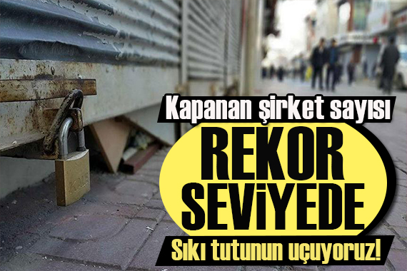 Kapanan şirket sayısında rekor artış!