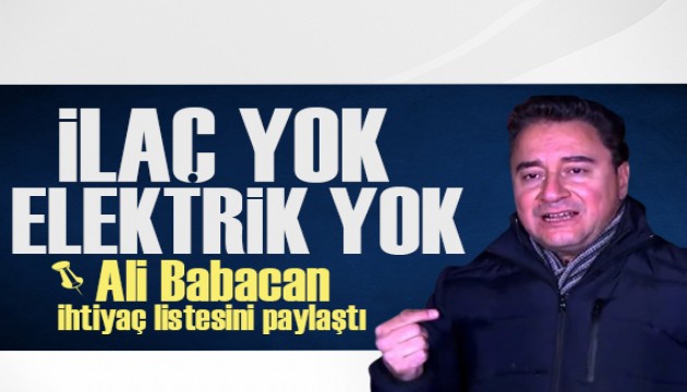 Ali Babacan ihtiyaç listesini paylaştı: İlaç yok, elektrik yok!