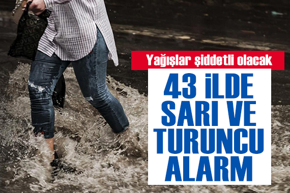 Meteoroloji den 43 il için sarı ve turuncu kod! Yağışlar kuvvetli olacak