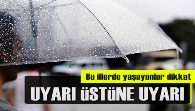 Meteoroloji'den uyarı üstüne uyarı: Bu illerde yaşayanlar dikkat!