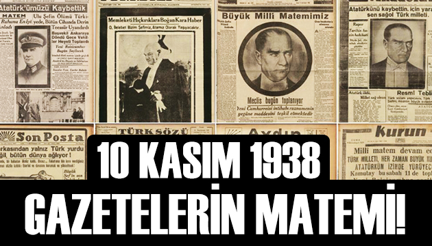 10 Kasım 1938: Gazetelerin matemi!