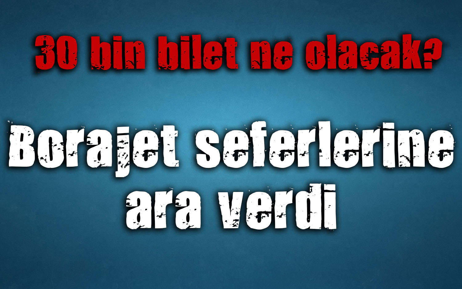 Borajet seferlerine ara verdi