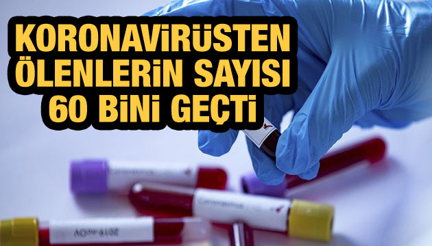 Koronavirüsten ölenlerin sayısı 60 bini geçti!