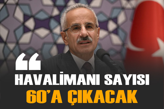 Bakan Uraloğlu: Havalimanı sayısı 60 a çıkacak