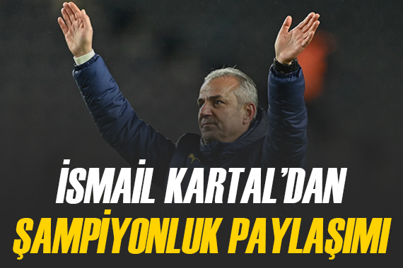 İsmail Kartal dan  şampiyonluk  paylaşımı