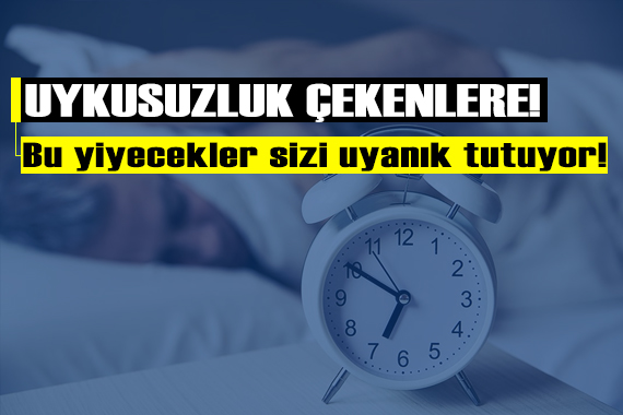 Uykusuzluk çekenler dikkat! Bu yiyecekler, sizi uyanık tutuyor olabilir