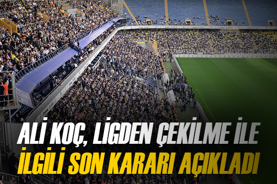 Fenerbahçe Başkanı Ali Koç ligden çekilme ile ilgili son kararı açıkladı