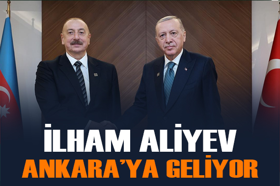 Azerbaycan Cumhurbaşkanı İlham Aliyev Ankara ya geliyor