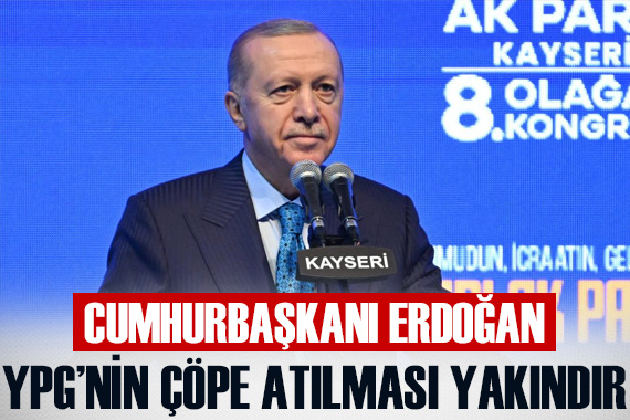 Cumhurbaşkanı Erdoğan: YPG nin çöpe atılması yakındır
