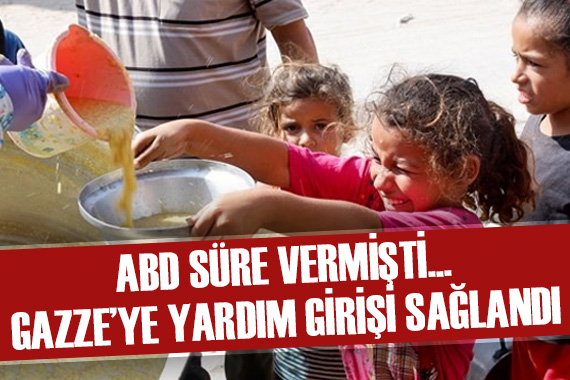 ABD süre vermişti: Gazze ye yardım girişi sağlandı