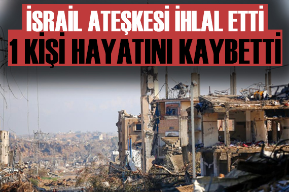 İsrail Gazze de ateşkesi ihlal etti: 1 ölü