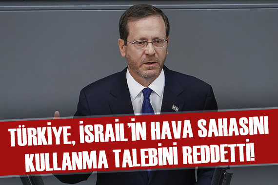 Türkiye, İsrail Cumhurbaşkanı Herzog un hava sahası talebini reddetti