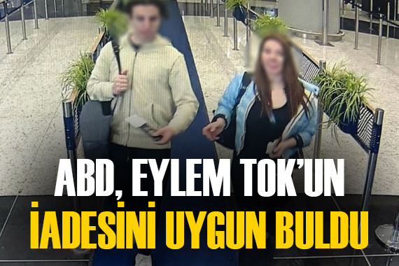 ABD Dışişleri Bakanlığı Eylem Tok un Türkiye’ye iadesini uygun gördü