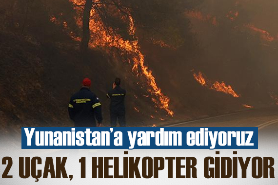 Türkiye den Yunanistan a yardım: 2 uçak ve 1 helikopter gönderilecek