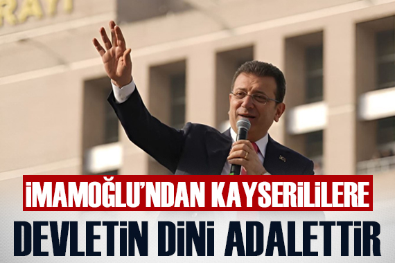 Ekrem İmamoğlu ndan Kayserililere: Devletin dini adalettir