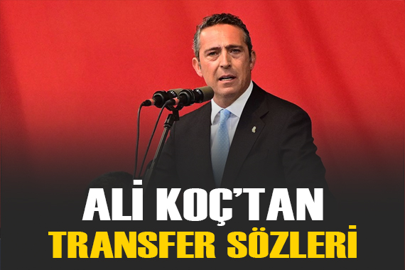 Ali Koç tan transfer mesajı:  En gurur duyacağınız takımını kuracağız 
