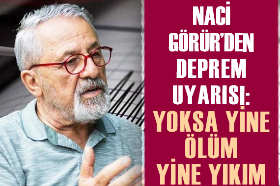 Prof. Dr. Naci Görür den deprem uyarısı