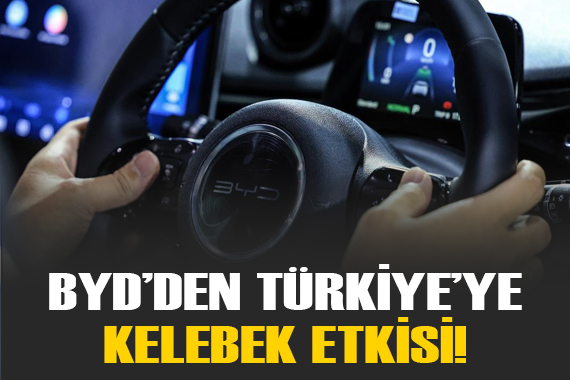 BYD nin Türkiye deki yatırımı  kelebek etkisi  yapacak