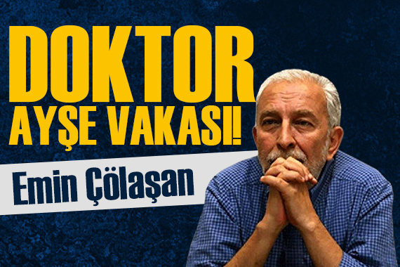 Emin Çölaşan yazdı: Banker Yalçın’dan doktor Ayşe’ye!..