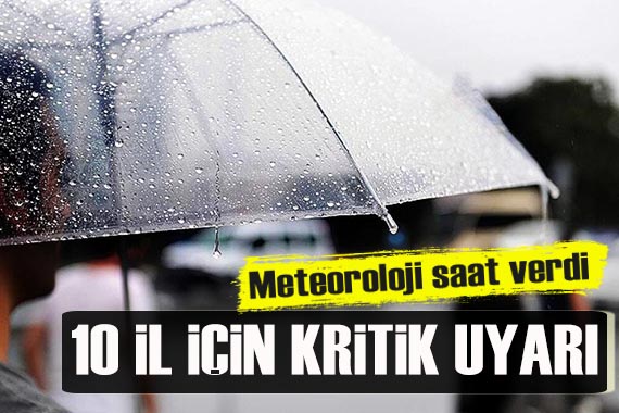 Meteoroloji den 10 il için kritik uyarı!