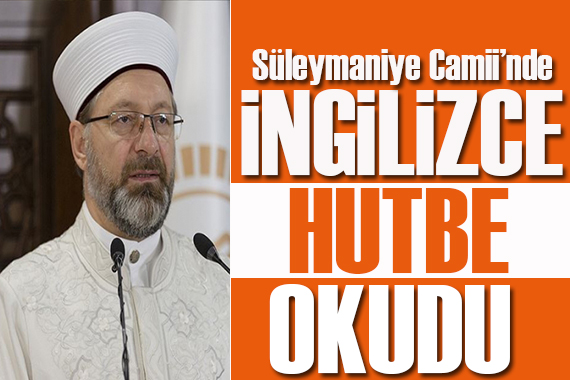 Diyanet İşleri Başkanı Ali Erbaş, Süleymaniye Camii’nde İngilizce hutbe okudu