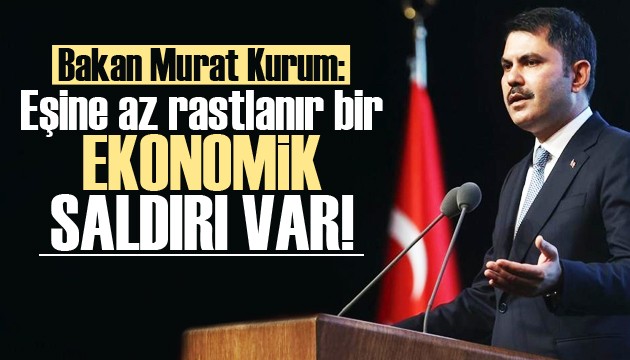 Bakan Kurum: Ekonomik saldırı operasyonuyla karşı karşıyayız!