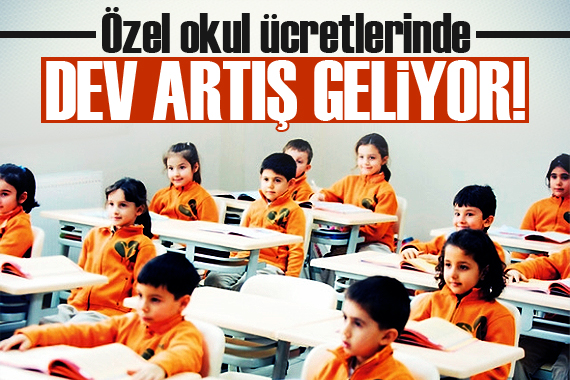 Özel okul ücretlerinde dev artış geliyor