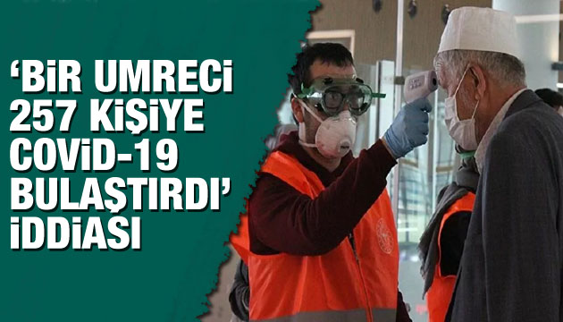  Bir umreci 257 kişiye koronavirüs bulaştırdı  iddiası