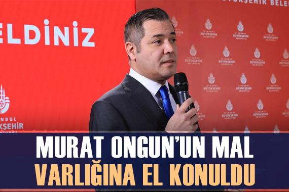 Murat Ongun un mal varlığına el konuldu