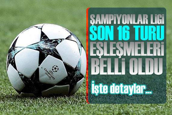 Şampiyonlar Ligi son 16 turu eşleşmeler belli oldu