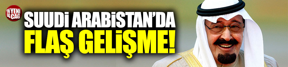 Suudi Arabistan da flaş gelişme!