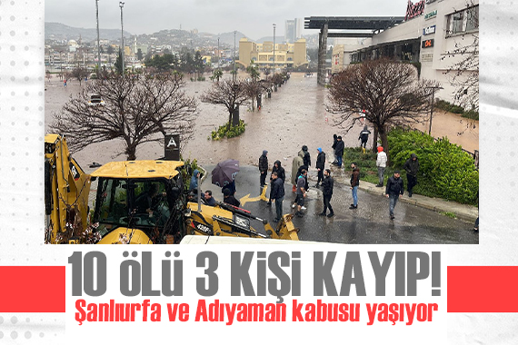 Şanlıurfa ve Adıyaman sele teslim! 10 ölü