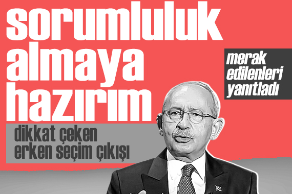 Kılıçdaroğlu merak edilenleri cevapladı: Dikkat çeken erken seçim çıkışı