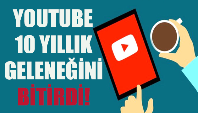 YouTube 10 yıllık geleneğini bitirdi!