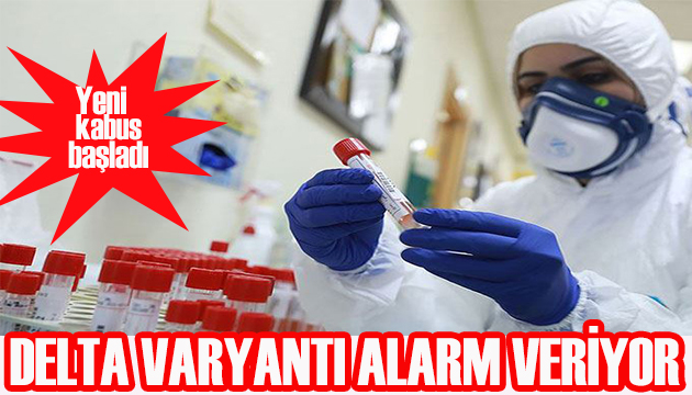 Yeni kabus başladı: Delta varyantı alarm veriyor!