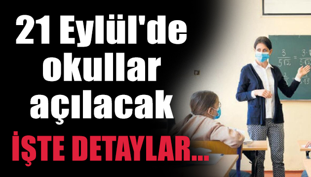 21 Eylül de okullar açılacak: İşte detaylar...