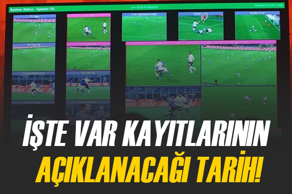 TFF nin VAR kayıtlarını açıklayacağı tarih belli oldu