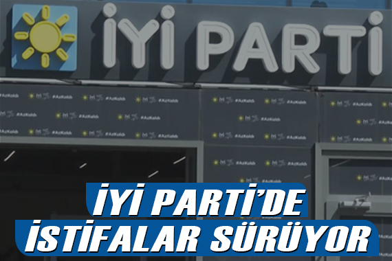 İyi Parti de istifalar devam ediyor