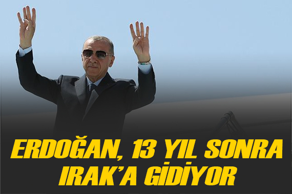 Cumhurbaşkanı Erdoğan 13 yıl aradan sonra Irak a gidiyor