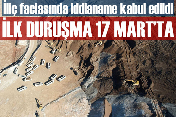 İliç maden faciasında iddianame kabul edildi: İlk duruşma 17 Mart ta