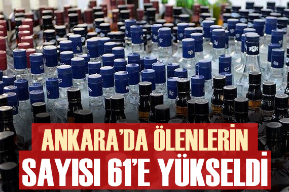 Ankara da sahte içkiden ölenlerin sayısı 61 e yükseldi