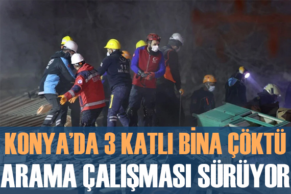 Konya da 3 katlı bina çöktü: Enkazda 5 kişiyi arama çalışması sürüyor